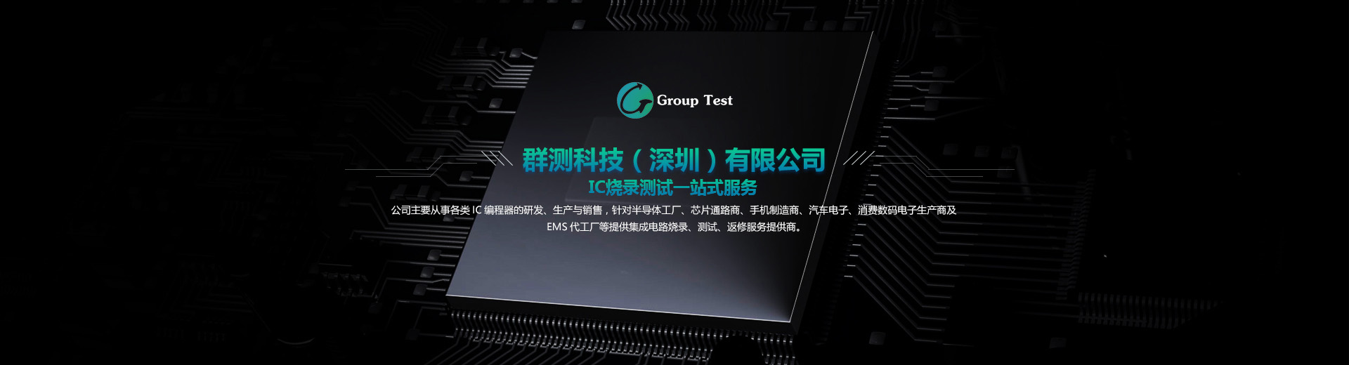 公司主要從事各類(lèi)IC編程器的研發(fā)、成產(chǎn)與銷(xiāo)售，針對(duì)半導(dǎo)體工廠(chǎng)、芯片通路商、手機(jī)制造商、汽車(chē)電子等提供集成電路燒錄、測(cè)試、返修服務(wù)